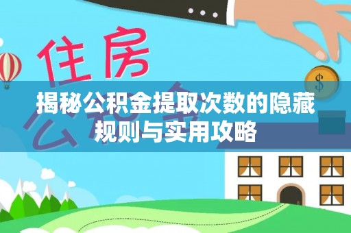 甘泉揭秘公积金提取次数的隐藏规则与实用攻略