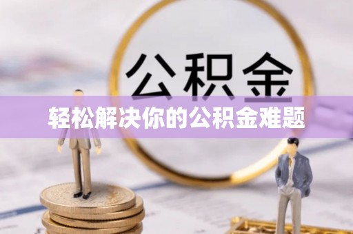 甘泉轻松解决你的公积金难题
