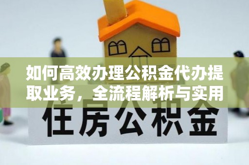 甘泉如何高效办理公积金代办提取业务，全流程解析与实用技巧