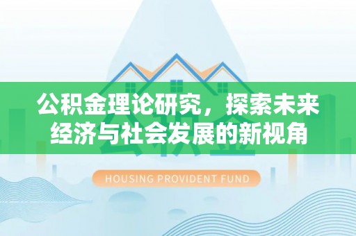 甘泉公积金理论研究，探索未来经济与社会发展的新视角