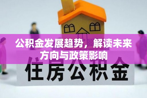 甘泉公积金发展趋势，解读未来方向与政策影响
