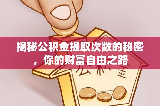 甘泉揭秘公积金提取次数的秘密，你的财富自由之路
