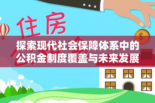 甘泉探索现代社会保障体系中的公积金制度覆盖与未来发展