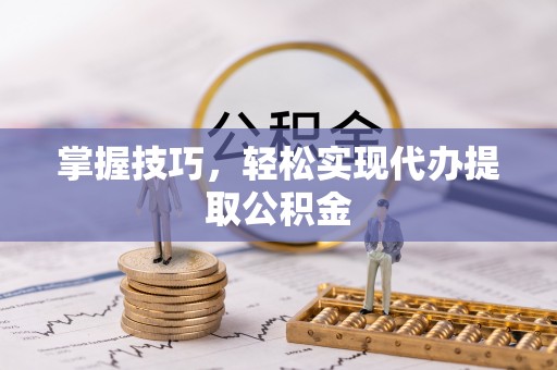 甘泉掌握技巧，轻松实现代办提取公积金