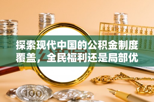 甘泉探索现代中国的公积金制度覆盖，全民福利还是局部优势？