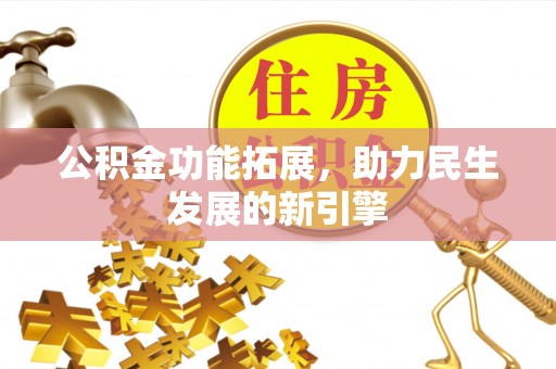 甘泉公积金功能拓展，助力民生发展的新引擎