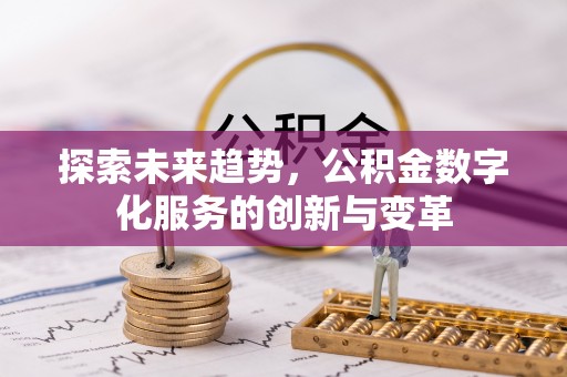 甘泉探索未来趋势，公积金数字化服务的创新与变革