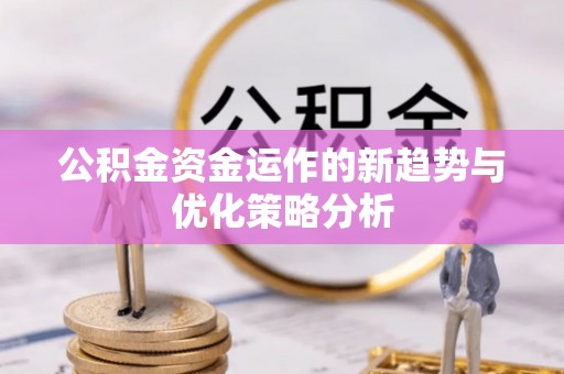 甘泉公积金资金运作的新趋势与优化策略分析