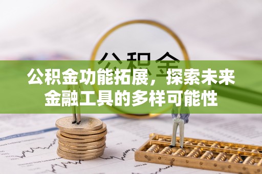 甘泉公积金功能拓展，探索未来金融工具的多样可能性
