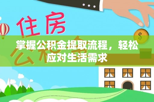 甘泉掌握公积金提取流程，轻松应对生活需求