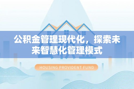 甘泉公积金管理现代化，探索未来智慧化管理模式
