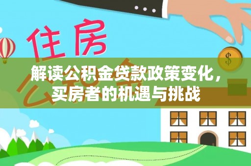 甘泉解读公积金贷款政策变化，买房者的机遇与挑战