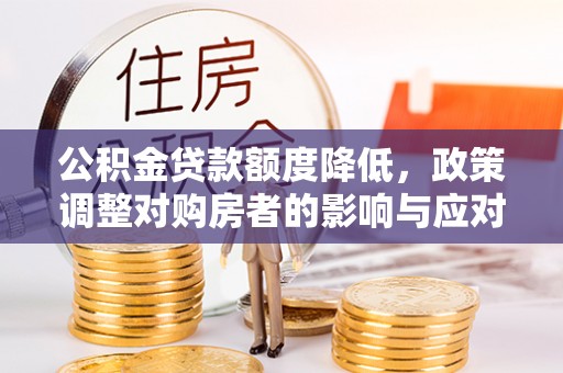 甘泉公积金贷款额度降低，政策调整对购房者的影响与应对策略