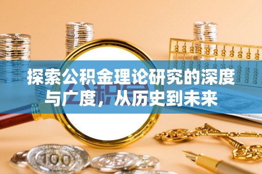 甘泉探索公积金理论研究的深度与广度，从历史到未来