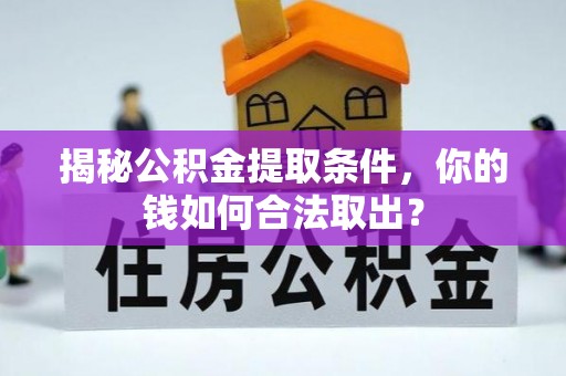 甘泉揭秘公积金提取条件，你的钱如何合法取出？