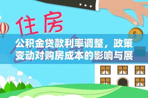 甘泉公积金贷款利率调整，政策变动对购房成本的影响与展望