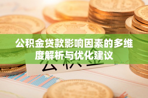 甘泉公积金贷款影响因素的多维度解析与优化建议