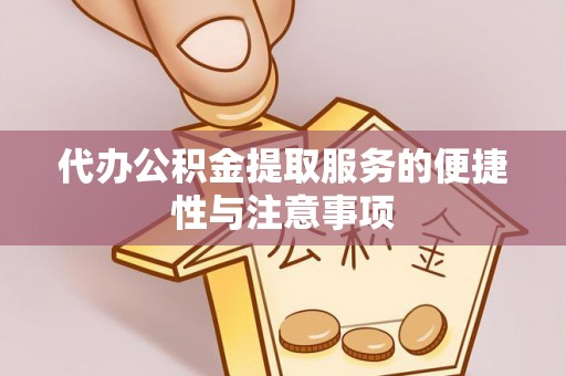 甘泉代办公积金提取服务的便捷性与注意事项