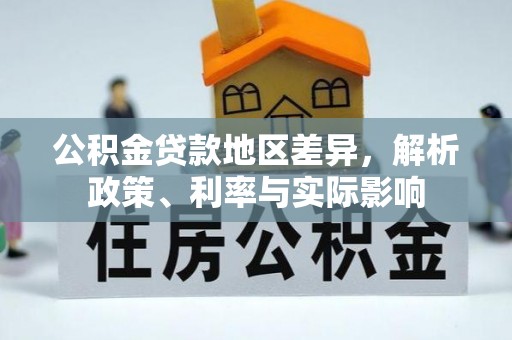 甘泉公积金贷款地区差异，解析政策、利率与实际影响