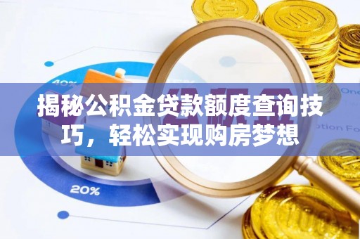 甘泉揭秘公积金贷款额度查询技巧，轻松实现购房梦想