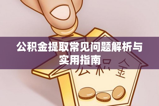 甘泉公积金提取常见问题解析与实用指南