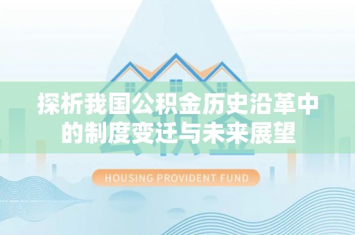 甘泉探析我国公积金历史沿革中的制度变迁与未来展望