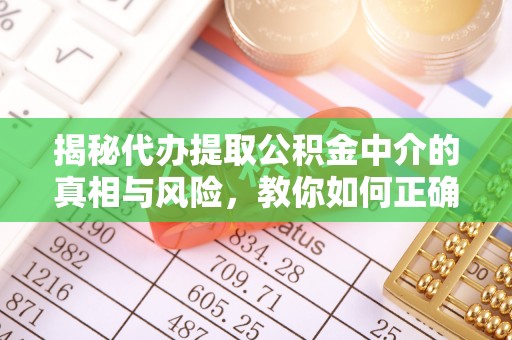 甘泉揭秘代办提取公积金中介的真相与风险，教你如何正确操作