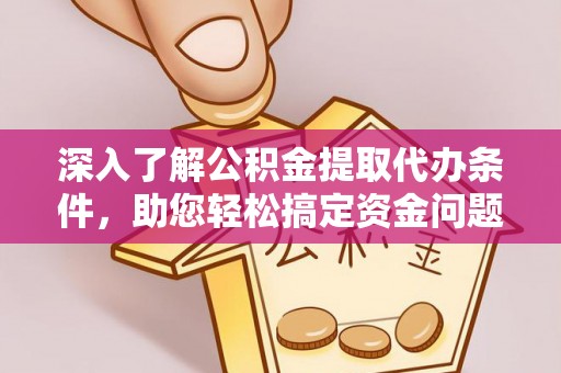 甘泉深入了解公积金提取代办条件，助您轻松搞定资金问题