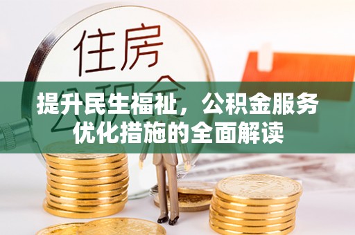甘泉提升民生福祉，公积金服务优化措施的全面解读