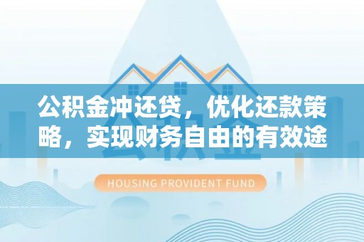 甘泉公积金冲还贷，优化还款策略，实现财务自由的有效途径