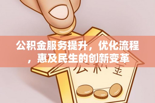 甘泉公积金服务提升，优化流程，惠及民生的创新变革