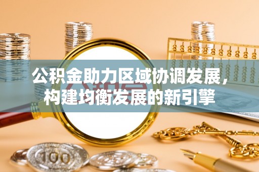 甘泉公积金助力区域协调发展，构建均衡发展的新引擎