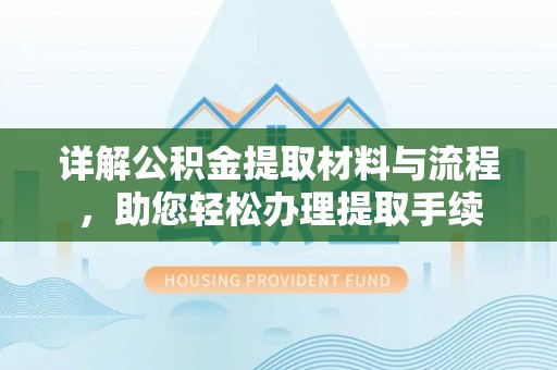 甘泉详解公积金提取材料与流程，助您轻松办理提取手续