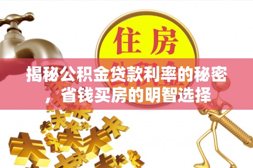 甘泉揭秘公积金贷款利率的秘密，省钱买房的明智选择
