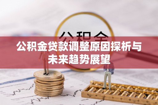 甘泉公积金贷款调整原因探析与未来趋势展望