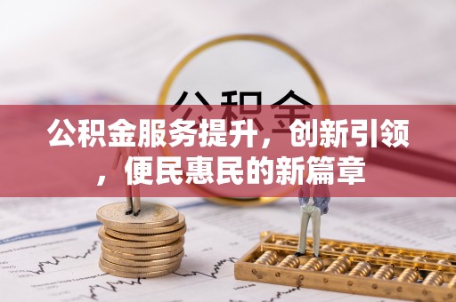 甘泉公积金服务提升，创新引领，便民惠民的新篇章