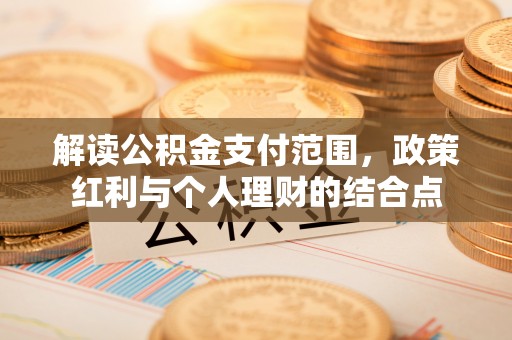甘泉解读公积金支付范围，政策红利与个人理财的结合点