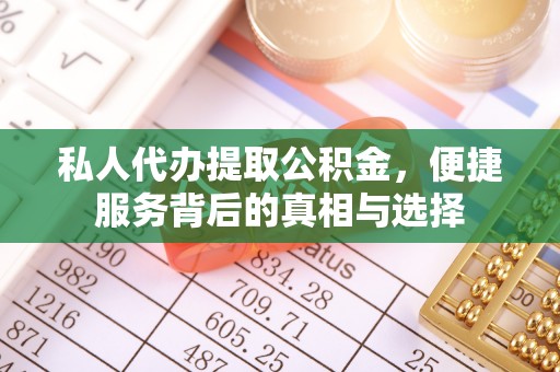 甘泉私人代办提取公积金，便捷服务背后的真相与选择