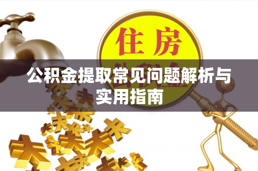 甘泉公积金提取常见问题解析与实用指南