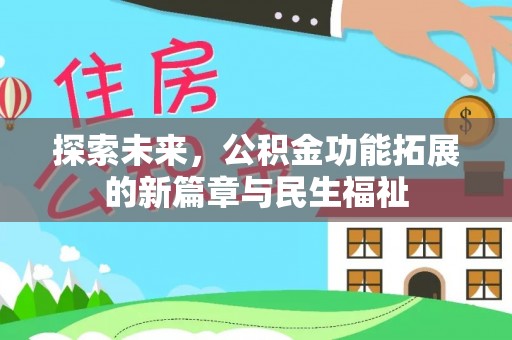 甘泉探索未来，公积金功能拓展的新篇章与民生福祉