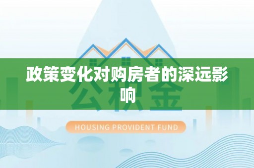 甘泉政策变化对购房者的深远影响