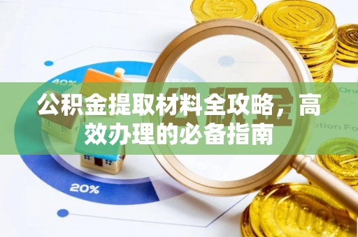 甘泉公积金提取材料全攻略，高效办理的必备指南