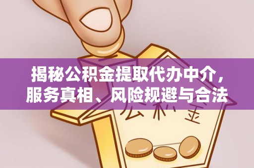 甘泉揭秘公积金提取代办中介，服务真相、风险规避与合法途径