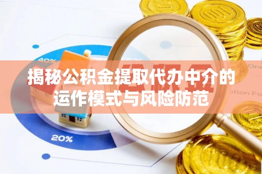 甘泉揭秘公积金提取代办中介的运作模式与风险防范