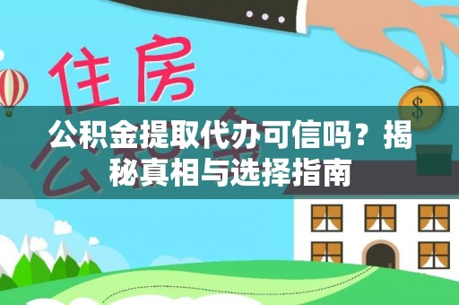 甘泉公积金提取代办可信吗？揭秘真相与选择指南