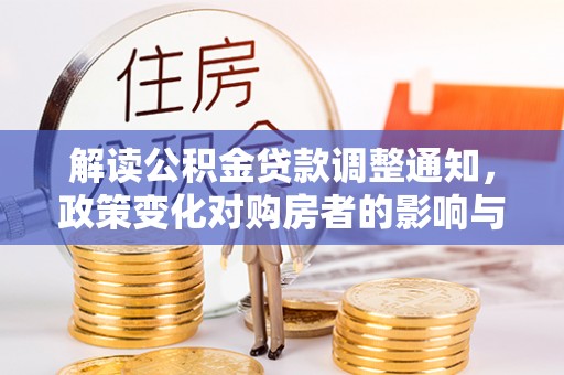 甘泉解读公积金贷款调整通知，政策变化对购房者的影响与应对策略
