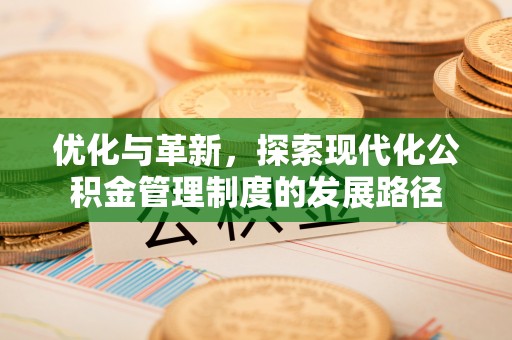 甘泉优化与革新，探索现代化公积金管理制度的发展路径