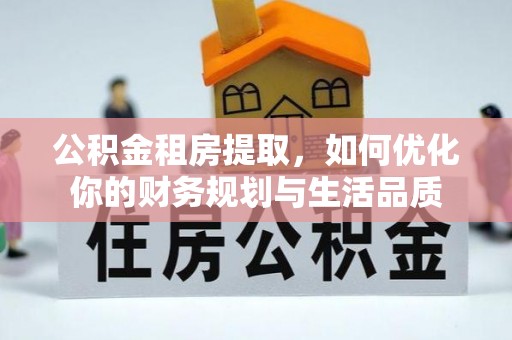 甘泉公积金租房提取，如何优化你的财务规划与生活品质