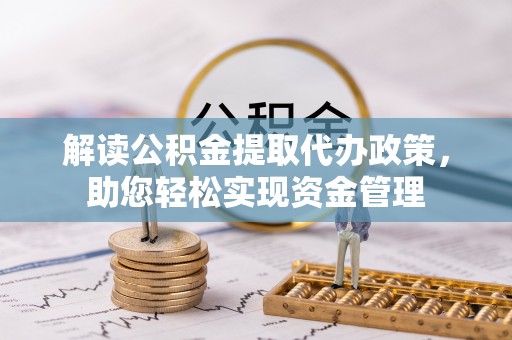 甘泉解读公积金提取代办政策，助您轻松实现资金管理