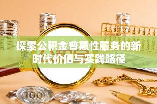 甘泉探索公积金普惠性服务的新时代价值与实践路径